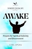 Awake : Prayers for Spiritual Sobriety and Discernment (Worthy to Escape Book 2) (English Edition)