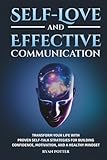 Self-Love And Effective Communication: Transform Your Life With Proven Self-Talk Strategies For Building Confidence, Motivation, And A Healthy Mindset (Self-Love Matters)