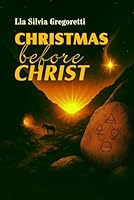 Christmas before Christ: The hidden history of Solstice Gods, Solar Myths and Psychology of Light and Rebirth B0G3JL248W Book Cover