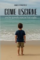 COME USCIRNE: Anche quando non ne hai voglia (Italian Edition) B0F61LS6CW Book Cover