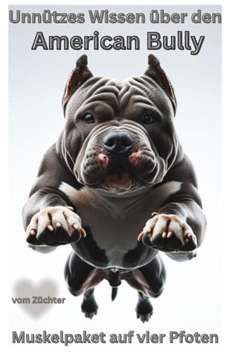 Buch Unnützes Wissen über den American Bully, Warum dieser Hund aussieht wie ein Bodybuilder, aber denkt wie ein Baby: Kein Ratgeber über Bully ... Dad, on Bord, Schild,Zubehör (German Edition)