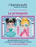  LE PRINCIPESSE (per BENDE MEDIUM/REGULAR): QUADERNO DI ATTIVITÀ per aiutare bambini e genitori a gestire la BENDA per l\'OCCHIO PIGRO (ambliopia) (I BENDOCCHI)
