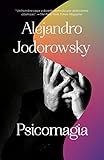 Psicomagia/ Psychomagic: El poder transformativo de la psicoterapia shamanica/ The Transformative Power of Shamanic Psychotherapy