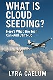 What Is Cloud Seeding?: Here's What The Tech Can—And Can't—Do