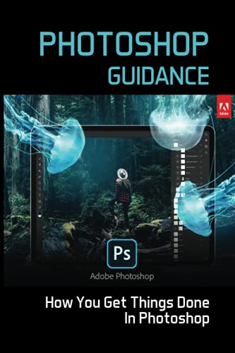 Photoshop Guidance: How You Get Things Done In Photoshop: How To Edit Your Photo