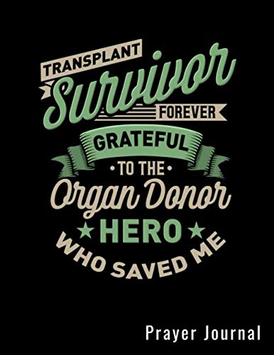 Transplant Survivor Forever Grateful To The Organ Donor Who Saved Me Prayer Journal: Prayers Log Book Guided Gratitude Journal For Transplant Patients