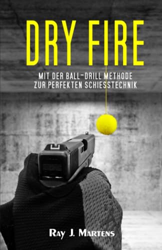Dry Fire: Mit der Ball-Drill Methode zur perfekten Schießtechnik (Weapon Operator, Band 2)