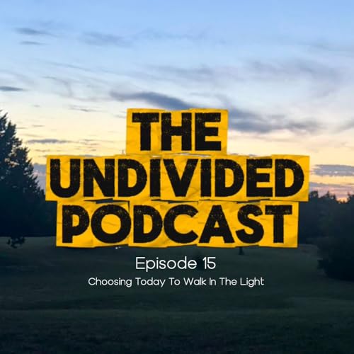 Choosing Today To Walk In The Light | Episode 15