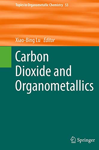 Carbon Dioxide and Organometallics (Topics in Organometallic Chemistry, 53)