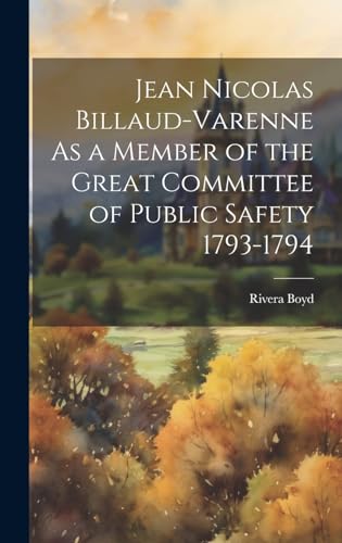 Jean Nicolas Billaud-Varenne As a Member of the Great Committee of Public Safety 1793-1794