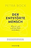 Der entstörte Mensch: Wie wir uns und die Welt verändern | Warum wir nach dem technischen jetzt den menschlichen Fortschritt brauchen - Petra Bock 