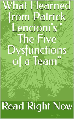 What I learned from Patrick Lencioni's ' The Five Dysfunctions of a Team" (Read Right Now: Business Book 1)