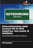 Esternalizzazione delle funzioni FM di DPW Sudafrica: Uno studio di fattibilità: L'outsourcing nel settore pubblico sudafricano (Italian Edition) 6208671779 Book Cover