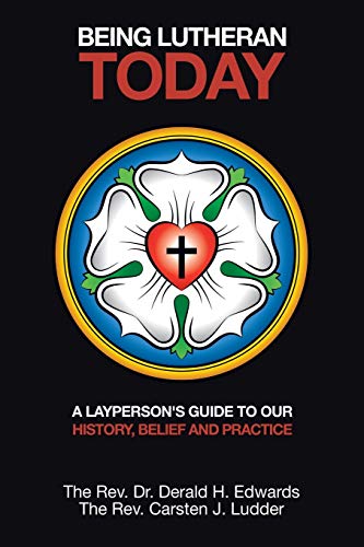 Being Lutheran Today: A Layperson’s Guide to Our History, Belief and Practice