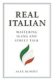 Real Italian: Mastering Slang and Street Talk (Learning Italian Book 1)