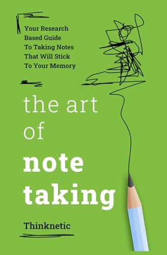 The Art Of Note Taking: Your Research-Based Guide To Taking Notes That Will Stick To Your Memory (Self-Learning Mastery)
