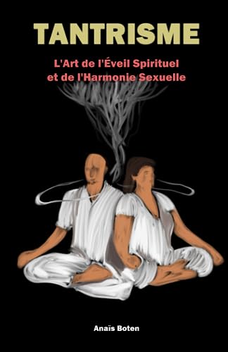 Tantrisme: L’Art de l’Éveil Spirituel et de l’Harmonie Sexuelle