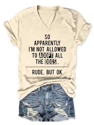 So Apparently I Can't Adopt All The Dogs Rude But Ok V Neck T-Shirt Dog Lover Shirt for Women Short Sleeve Dog Mom Tops Funny Graphic Dog Owner Tee Beige