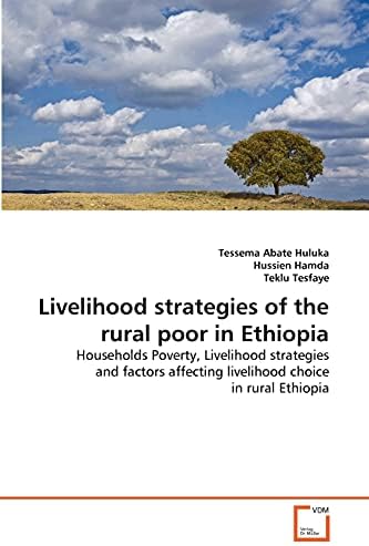 Livelihood strategies of the rural poor in Ethiopia: Households Poverty, Livelihood strategies and factors affecting livelihood choice in rural Ethiopia Paperback – August 31, 2010