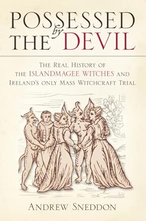 Possessed By the Devil: The Real History Of The Islandmagee Witches And Ireland's Only Mass Witchcraft Trial-Wow! eBook