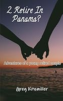 2 Retire In Panama?: Adventures of a young Retired Couple B08C9617DL Book Cover