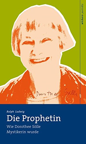 Die Prophetin: Wie Dorothee Sölle Mystikerin wurde