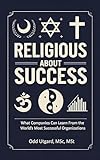 Religious About Success: What Companies Can Learn From the World's Most Successful Organizations (English Edition)
