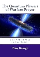 The Quantum Physics of Warfare Prayer: The Art of War in the Spirit 1463550952 Book Cover