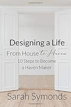 Designing a Life: From House to Haven: 10 Steps to Become a Haven Maker