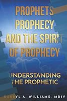 Prophets, Prophecy, and the Spirit of Prophecy : Understanding the Prophetic 107847494X Book Cover