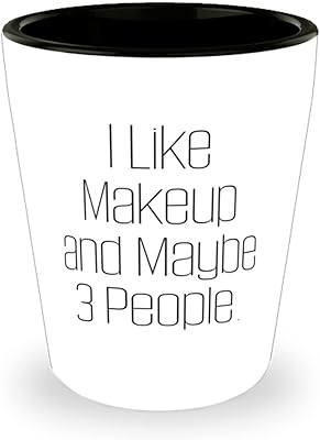 Cool Makeup, I Like Makeup and Maybe 3 People, Inappropriate Birthday Shot Glass For Men Women
