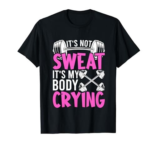 It's Not Sweat It's My Body Crying - Funny Workout Gym T-Shirt