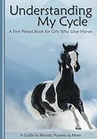 Understanding My Cycle | A First Period Book for Girls Who Love Horses: A Guide to Puberty, Periods & More B0C2SMKNNN Book Cover