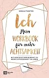 ICH - Mein Workbook für mehr Achtsamkeit: Mit dem richtigen Mindset zu mehr Zufriedenheit im Leben