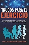Trucos para el ejercicio: Cómo hacer del ejercicio un hábito duradero y finalmente estar en la mejor forma de tu vida