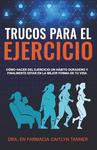 Trucos para el ejercicio: Cómo hacer del ejercicio un hábito duradero y finalmente estar en la mejor forma de tu vida