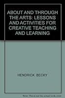About and Through the Arts: Lessons and Activities for Creative Teaching and Learning 075751443X Book Cover
