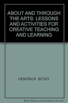 Paperback ABOUT AND THROUGH THE ARTS: LESSONS AND ACTIVITIES FOR CREATIVE TEACHING AND LEARNING Book