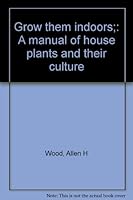 Grow them indoors;: A manual of house plants and their culture B000859SQE Book Cover