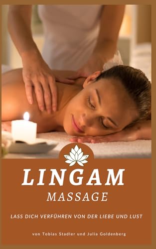 Lingam Massage: Lass dich verführen von der Liebe und Lust: von Tobias Stadler und Julia Goldenberg