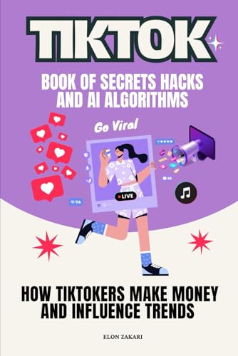 TikTok Book of Secrets Hacks and AI Algorithms: How TikTokers Make Money and Influence Trends (AI for Everyone Series)