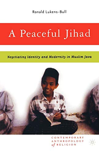 A Peaceful Jihad: Negotiating Identity and Modernity in Muslim Java (Contemporary Anthropology of Religion)