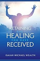 Retaining The Healing You Have Received B08KBTQ3XF Book Cover