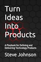 Turn Ideas into Products: A Playbook for Defining and Delivering Technology Products 1520728549 Book Cover