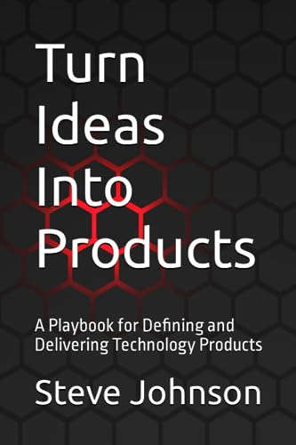 Turn Ideas into Products: A Playbook for Defining and Delivering