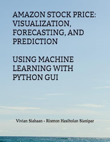 AMAZON STOCK PRICE: VISUALIZATION, FORECASTING, AND PREDICTION USING MACHINE LEARNING WITH PYTHON GUI AMAZON STOCK PRICE: VISUALIZATION, FORECASTING, AND PREDICTION USING MACHINE LEARNING WITH PYTHON GUI