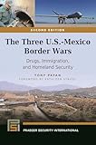 The Three U.S.-Mexico Border Wars: Drugs, Immigration, and Homeland Security, 2nd Edition (Praeger Security International)