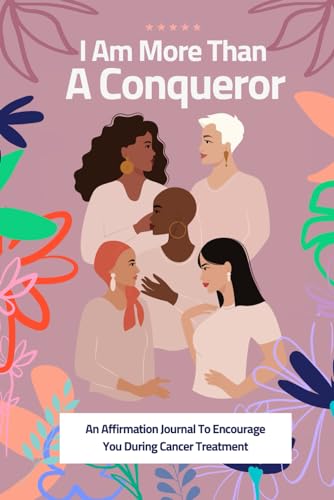 I Am More Than A Conqueror: A Christian Affirmation Journal For Women In Cancer Treatment