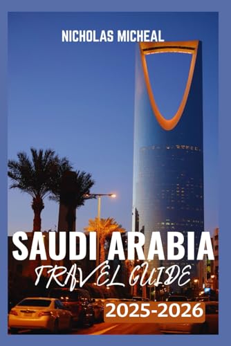 SAUDI ARABIA TRAVEL GUIDE 2025-2026: Journey Through underrated classics, Landmarks, and Timeless Culture