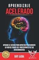Aprendizaje Acelerado: Aprende el sistema para impactar positivamente la vida de todos los participantes de tus entrenamientos (Maestría en liderazgo de Alto Rendimiento) (Spanish Edition) B0B8R8YBBY Book Cover